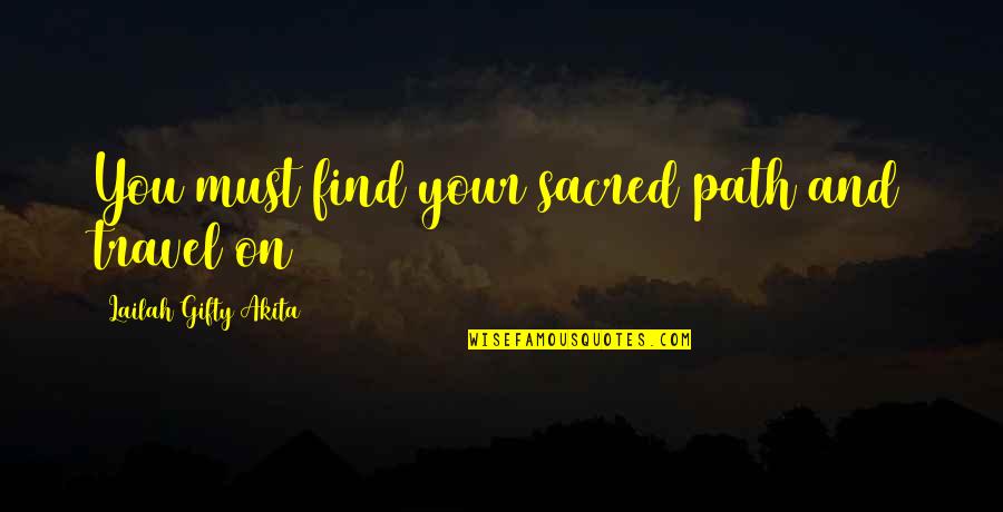 Passion Sayings And Quotes By Lailah Gifty Akita: You must find your sacred path and travel Passion Sayings And Quotes By Lailah Gifty Akita: You must find your sacred path and travel
