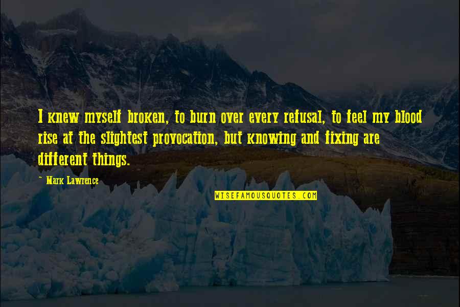 Passion Sayings And Quotes By Mark Lawrence: I knew myself broken, to burn over every Passion Sayings And Quotes By Mark Lawrence: I knew myself broken, to burn over every