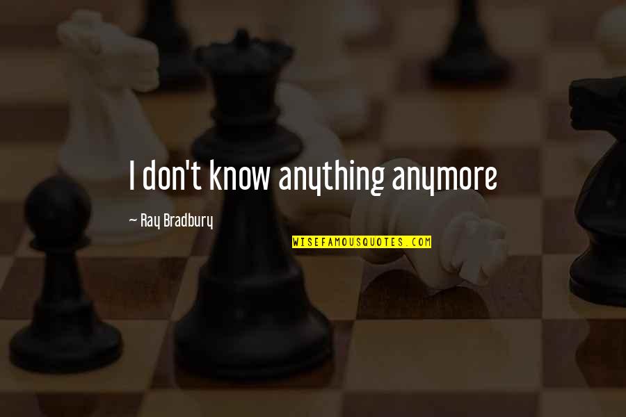 Passion Sayings And Quotes By Ray Bradbury: I don't know anything anymore Passion Sayings And Quotes By Ray Bradbury: I don't know anything anymore