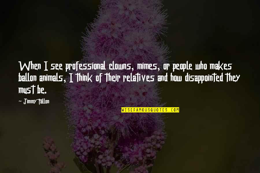 Passion Test Quotes By Jimmy Fallon: When I see professional clowns, mimes, or people Passion Test Quotes By Jimmy Fallon: When I see professional clowns, mimes, or people