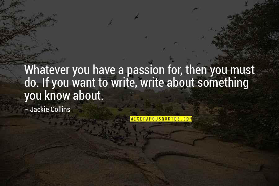 Passion To Do Something Quotes By Jackie Collins: Whatever you have a passion for, then you