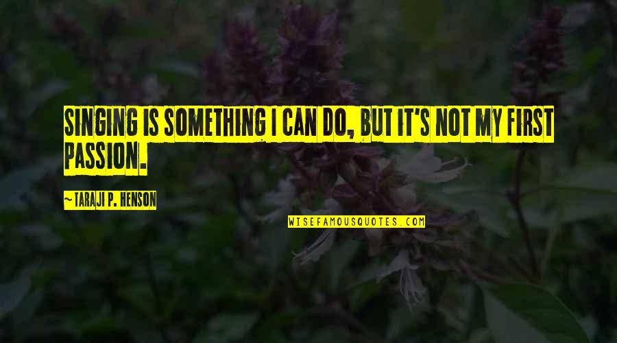 Passion To Do Something Quotes By Taraji P. Henson: Singing is something I can do, but it's