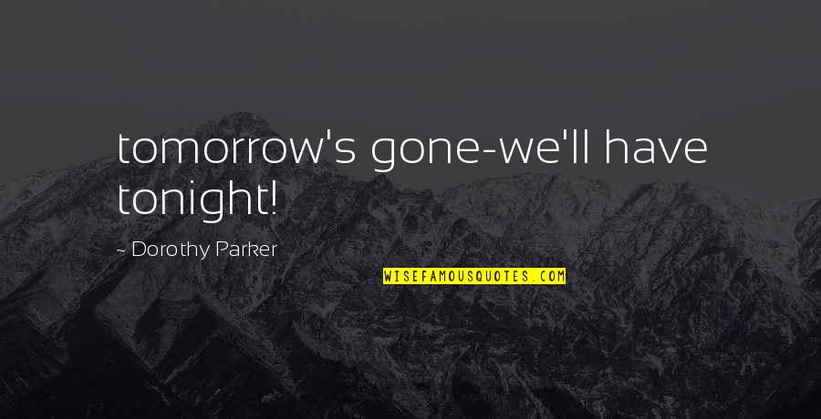 Passion To Help Others Quotes By Dorothy Parker: tomorrow's gone-we'll have tonight! Passion To Help Others Quotes By Dorothy Parker: tomorrow's gone-we'll have tonight!