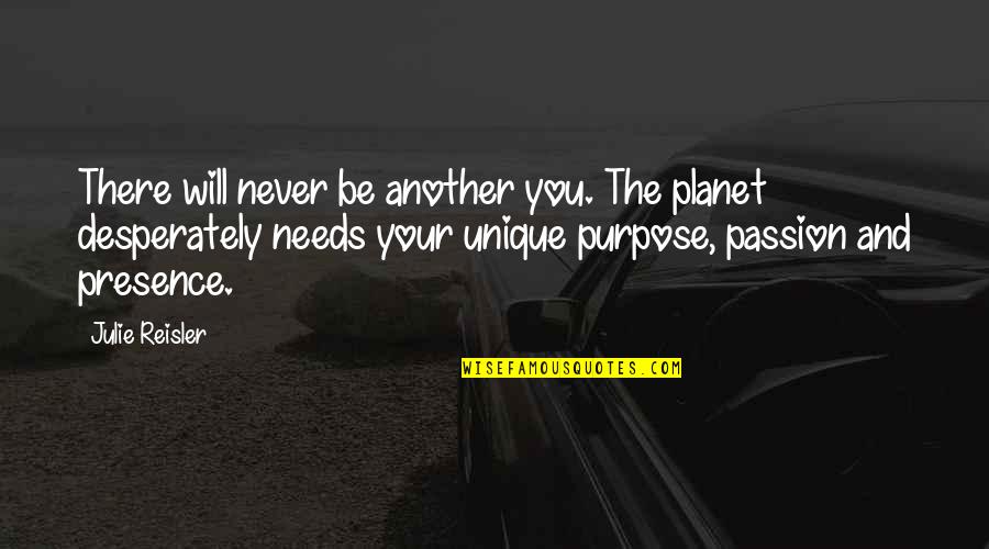 Passion To Help Quotes By Julie Reisler: There will never be another you. The planet Passion To Help Quotes By Julie Reisler: There will never be another you. The planet