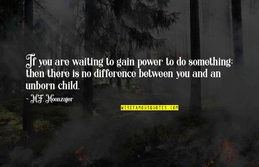Passion To Improve Quotes By M.F. Moonzajer: If you are waiting to gain power to Passion To Improve Quotes By M.F. Moonzajer: If you are waiting to gain power to