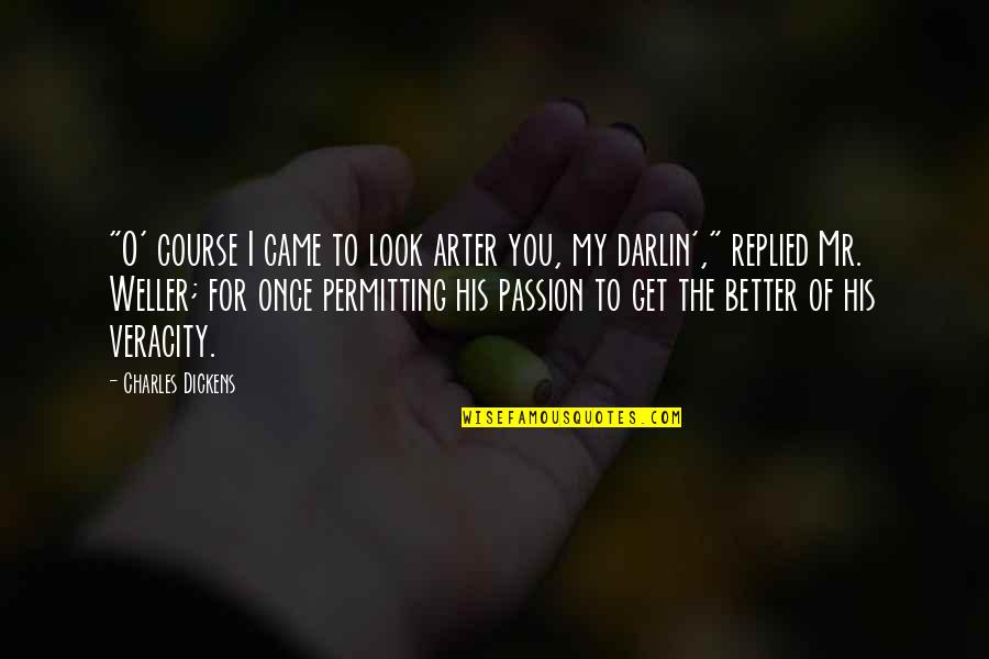 Passion To Love Quotes By Charles Dickens: "O' course I came to look arter you,