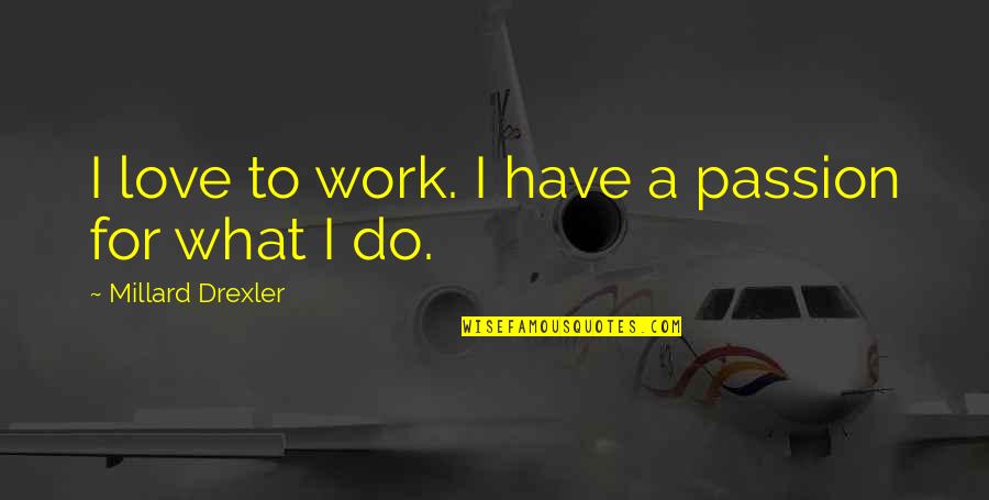 Passion To Love Quotes By Millard Drexler: I love to work. I have a passion
