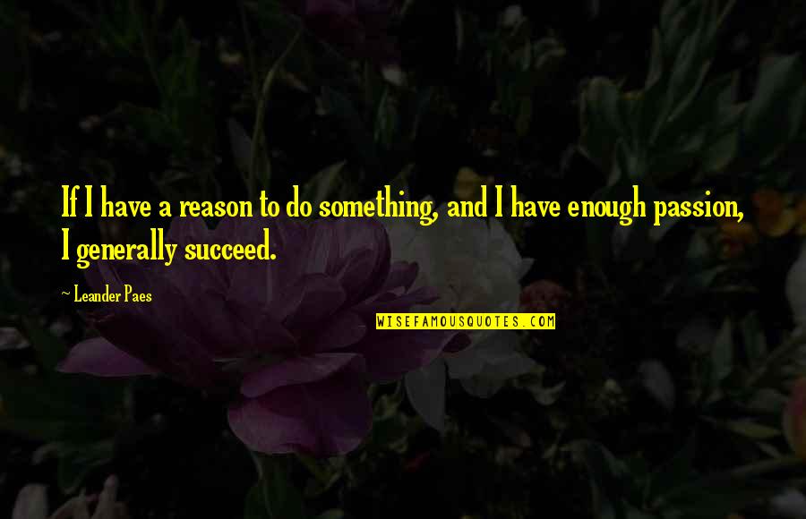 Passion To Quotes By Leander Paes: If I have a reason to do something,