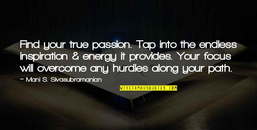 Passion To Quotes By Mani S. Sivasubramanian: Find your true passion. Tap into the endless Passion To Quotes By Mani S. Sivasubramanian: Find your true passion. Tap into the endless