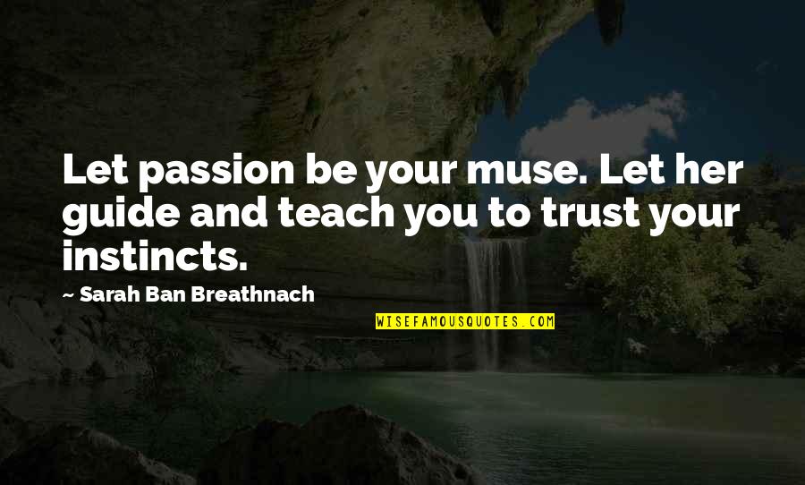 Passion To Teach Quotes By Sarah Ban Breathnach: Let passion be your muse. Let her guide