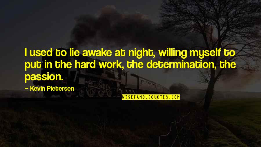 Passion To Work Quotes By Kevin Pietersen: I used to lie awake at night, willing Passion To Work Quotes By Kevin Pietersen: I used to lie awake at night, willing