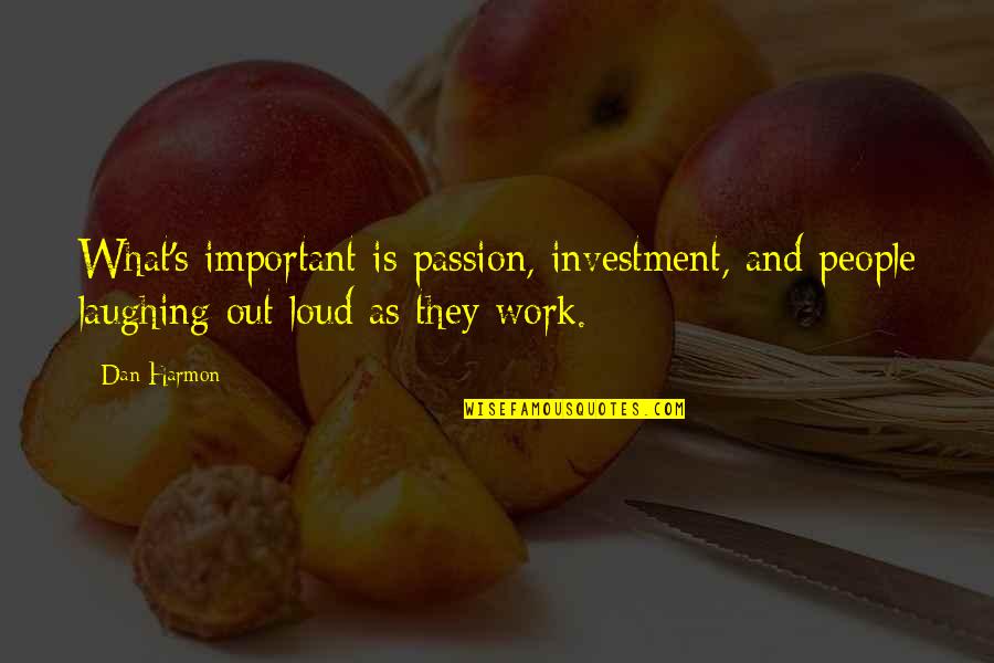 Passion Work Quotes By Dan Harmon: What's important is passion, investment, and people laughing