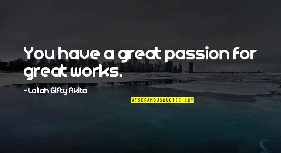 Passion Work Quotes By Lailah Gifty Akita: You have a great passion for great works.