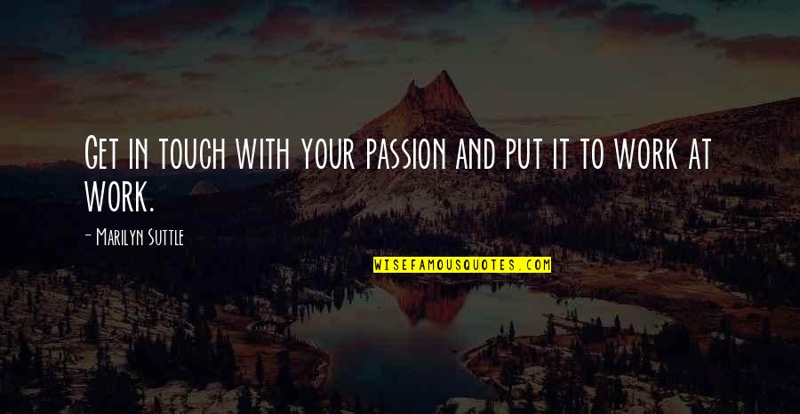 Passion Work Quotes By Marilyn Suttle: Get in touch with your passion and put