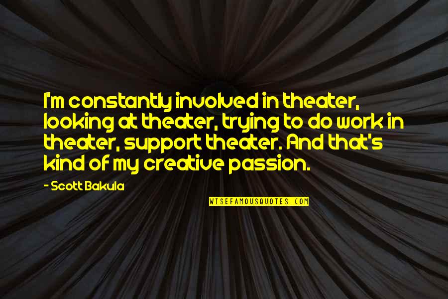 Passion Work Quotes By Scott Bakula: I'm constantly involved in theater, looking at theater,