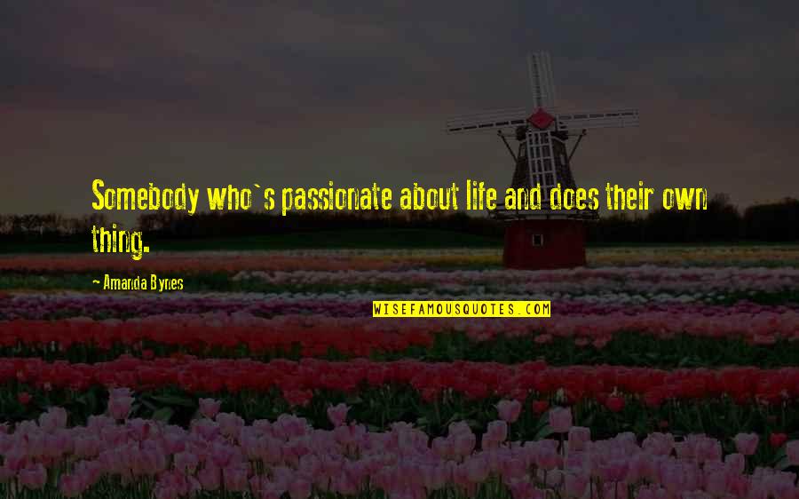 Passionate About Life Quotes By Amanda Bynes: Somebody who's passionate about life and does their