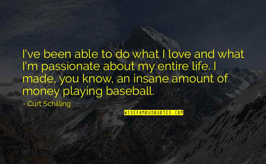 Passionate About Life Quotes By Curt Schilling: I've been able to do what I love