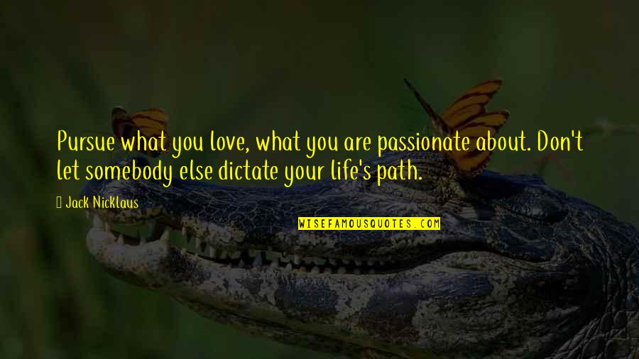 Passionate About Life Quotes By Jack Nicklaus: Pursue what you love, what you are passionate