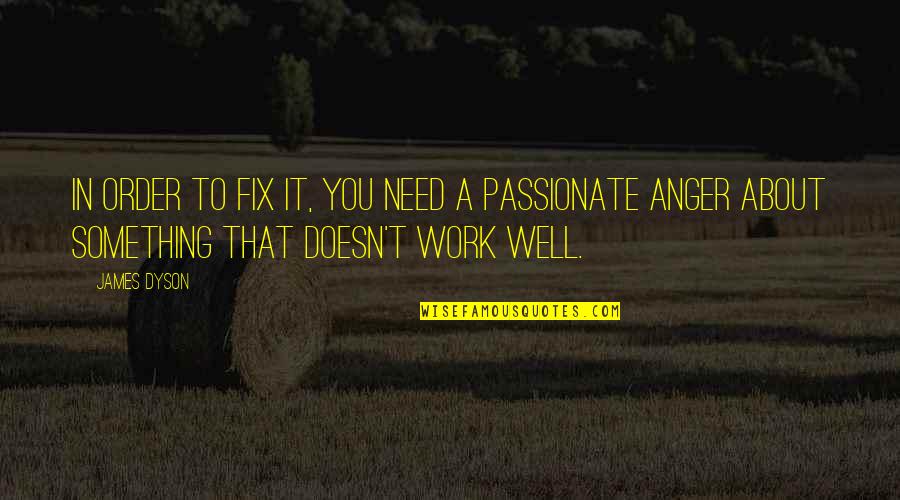 Passionate About Life Quotes By James Dyson: In order to fix it, you need a
