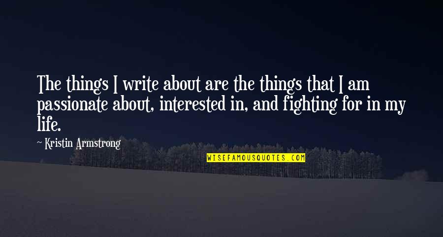 Passionate About Life Quotes By Kristin Armstrong: The things I write about are the things