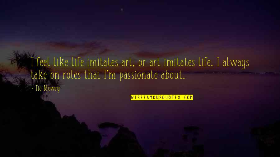 Passionate About Life Quotes By Tia Mowry: I feel like life imitates art, or art