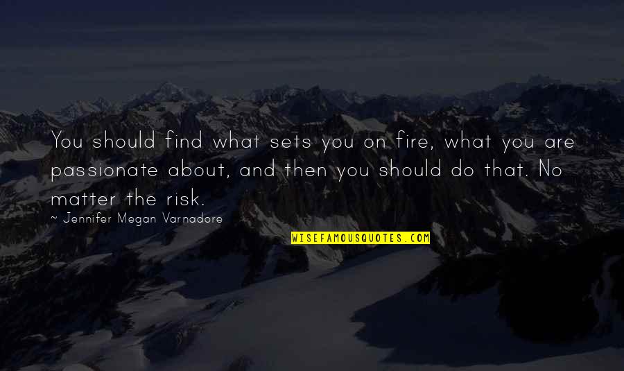 Passionate About What You Do Quotes By Jennifer Megan Varnadore: You should find what sets you on fire,
