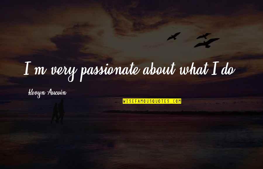 Passionate About What You Do Quotes By Kevyn Aucoin: I'm very passionate about what I do.