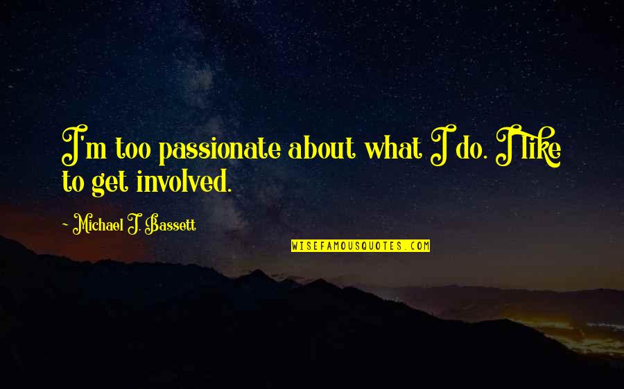 Passionate About What You Do Quotes By Michael J. Bassett: I'm too passionate about what I do. I