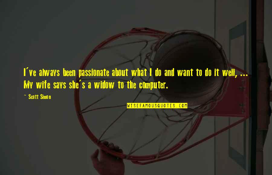 Passionate About What You Do Quotes By Scott Simon: I've always been passionate about what I do