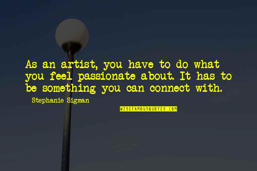 Passionate About What You Do Quotes By Stephanie Sigman: As an artist, you have to do what