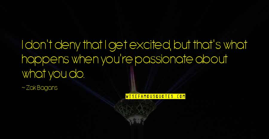 Passionate About What You Do Quotes By Zak Bagans: I don't deny that I get excited, but