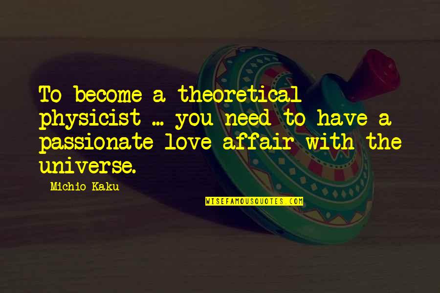 Passionate Affair Quotes By Michio Kaku: To become a theoretical physicist ... you need Passionate Affair Quotes By Michio Kaku: To become a theoretical physicist ... you need