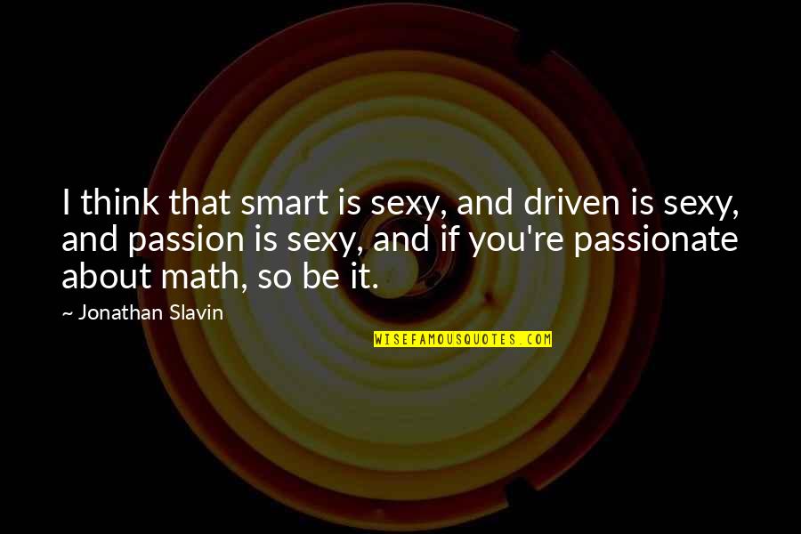 Passionate And Passion Quotes By Jonathan Slavin: I think that smart is sexy, and driven