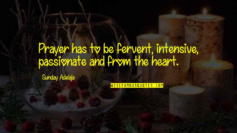 Passionate And Passion Quotes By Sunday Adelaja: Prayer has to be fervent, intensive, passionate and
