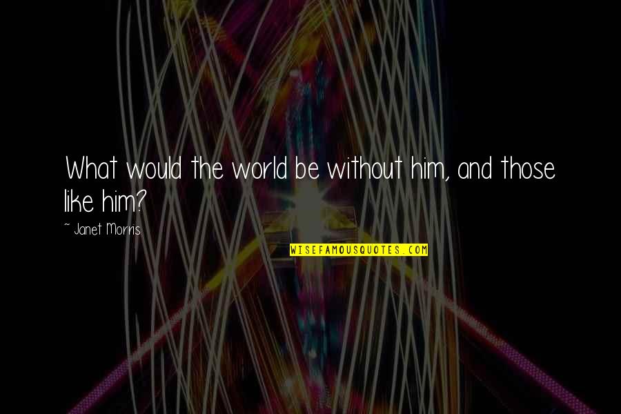 Passionate Attraction Quotes By Janet Morris: What would the world be without him, and