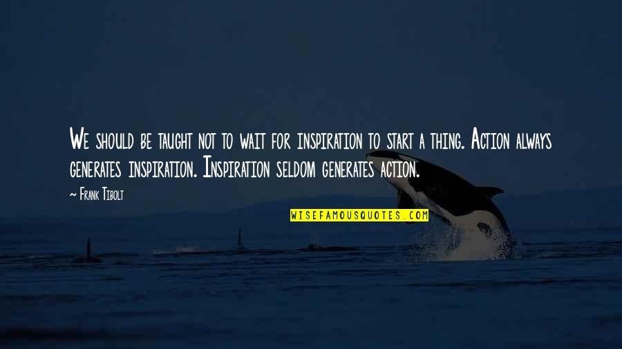 Passionate Hug Quotes By Frank Tibolt: We should be taught not to wait for