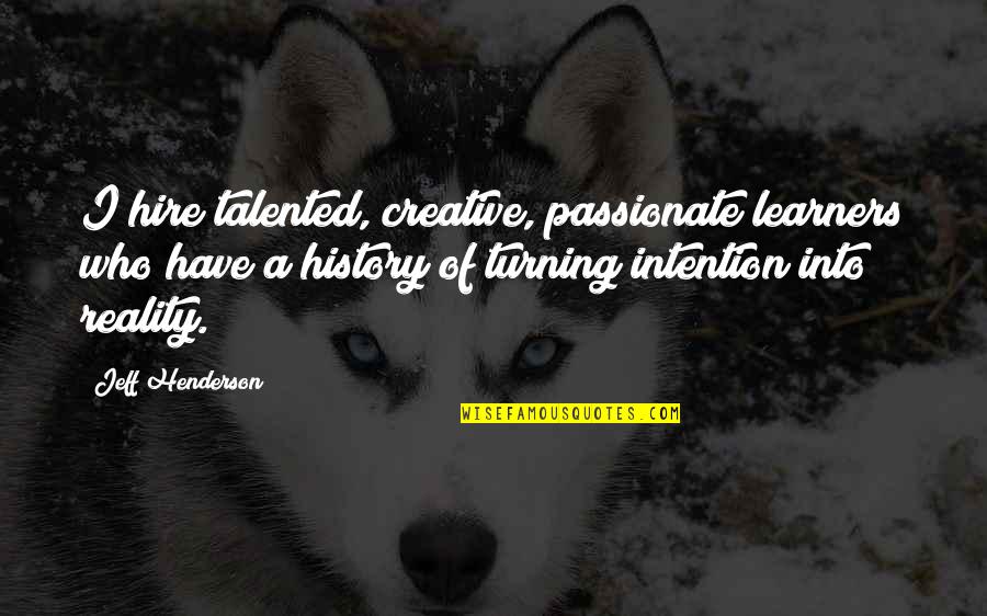 Passionate Leadership Quotes By Jeff Henderson: I hire talented, creative, passionate learners who have