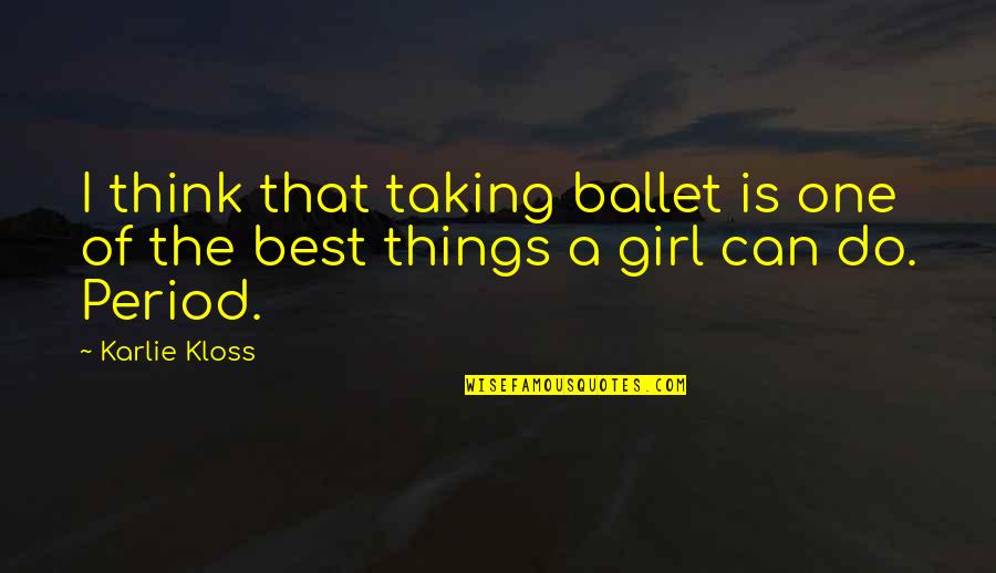 Passionate Livingionate Quotes By Karlie Kloss: I think that taking ballet is one of
