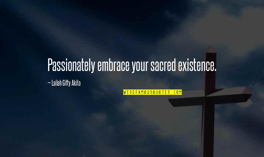 Passionate Mission Quotes By Lailah Gifty Akita: Passionately embrace your sacred existence.