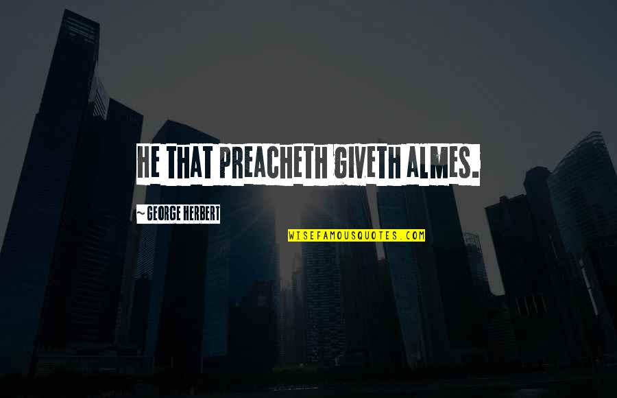 Passionate Relationships Quotes By George Herbert: He that preacheth giveth almes. Passionate Relationships Quotes By George Herbert: He that preacheth giveth almes.