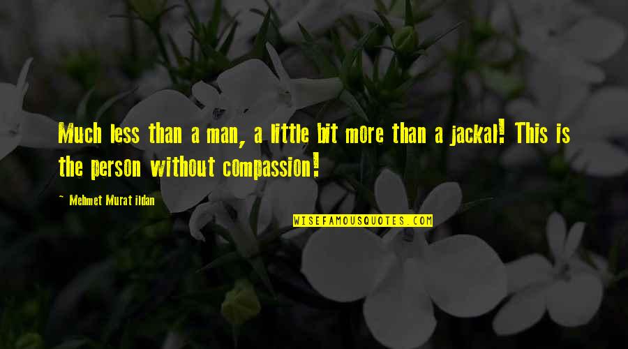 Passionate Relationships Quotes By Mehmet Murat Ildan: Much less than a man, a little bit Passionate Relationships Quotes By Mehmet Murat Ildan: Much less than a man, a little bit