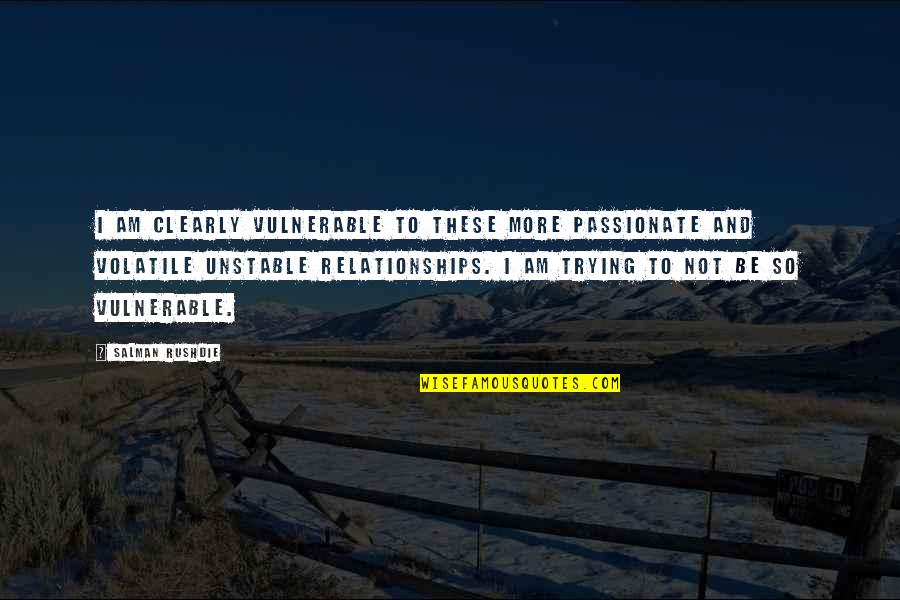 Passionate Relationships Quotes By Salman Rushdie: I am clearly vulnerable to these more passionate Passionate Relationships Quotes By Salman Rushdie: I am clearly vulnerable to these more passionate
