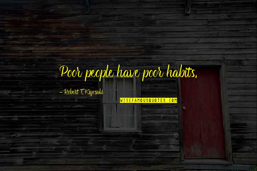 Passionate Souls Quotes By Robert T. Kiyosaki: Poor people have poor habits.