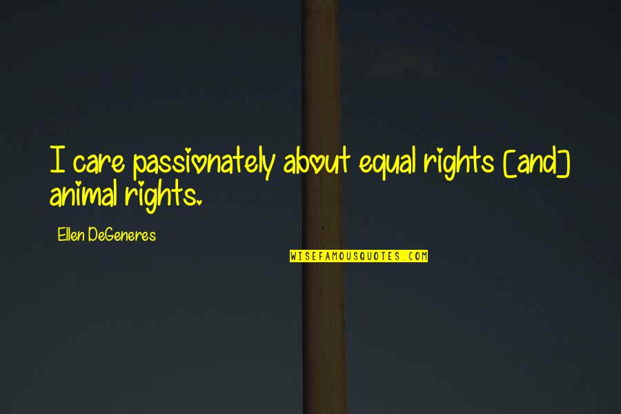 Passionately Quotes By Ellen DeGeneres: I care passionately about equal rights [and] animal