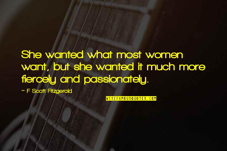 Passionately Quotes By F Scott Fitzgerald: She wanted what most women want, but she