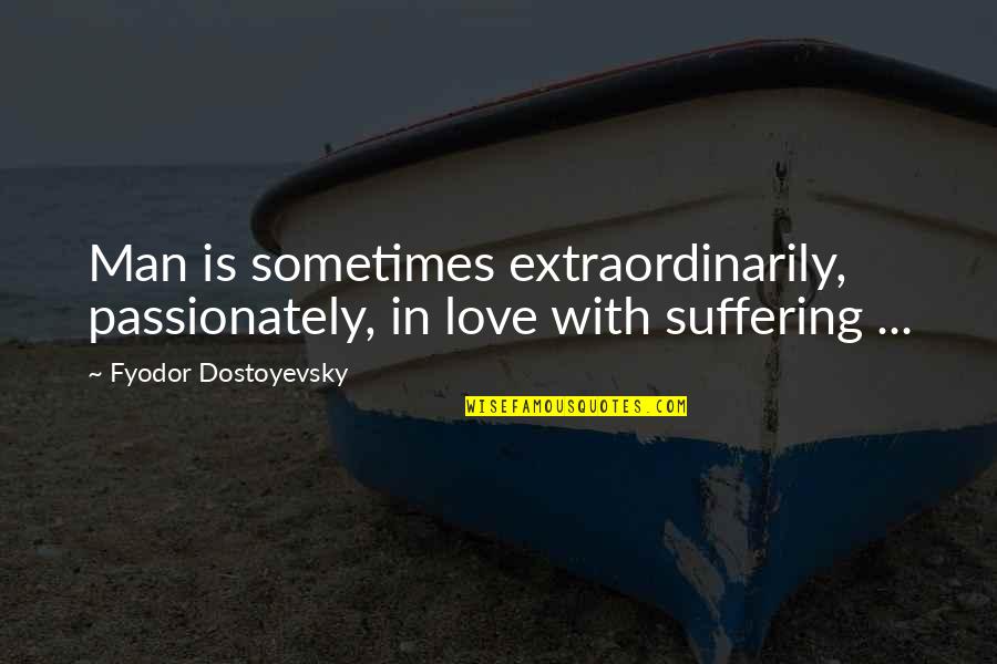 Passionately Quotes By Fyodor Dostoyevsky: Man is sometimes extraordinarily, passionately, in love with
