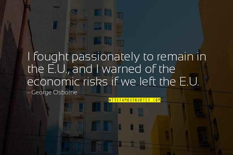Passionately Quotes By George Osborne: I fought passionately to remain in the E.U.,