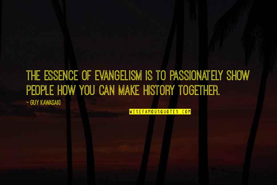 Passionately Quotes By Guy Kawasaki: The essence of evangelism is to passionately show