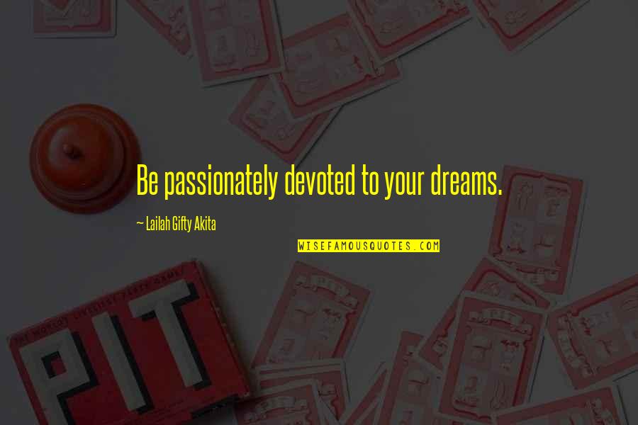Passionately Quotes By Lailah Gifty Akita: Be passionately devoted to your dreams.