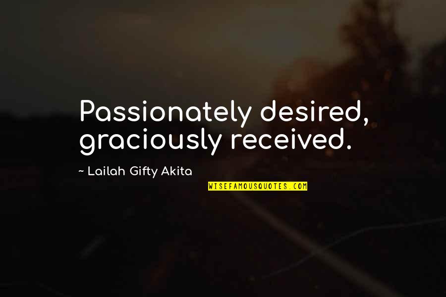 Passionately Quotes By Lailah Gifty Akita: Passionately desired, graciously received.